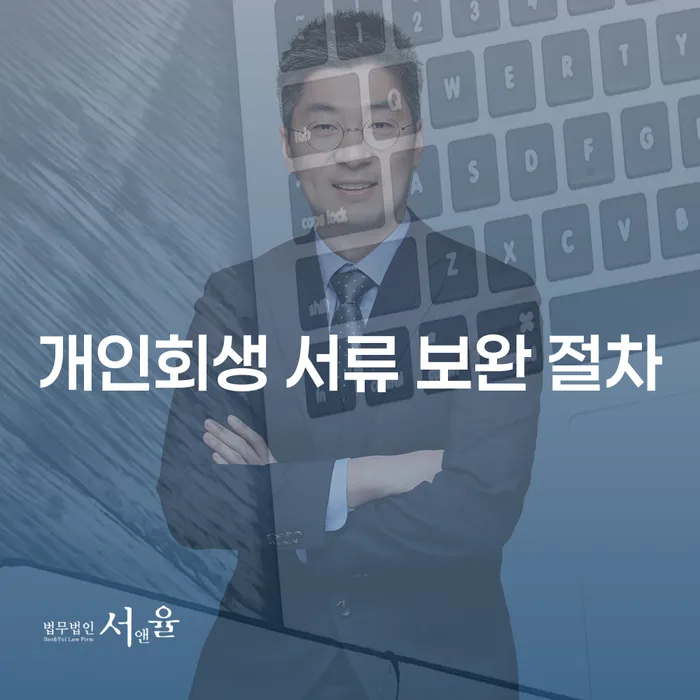 개인회생 서류 보완 절차, 어떻게 준비해야 할까요?